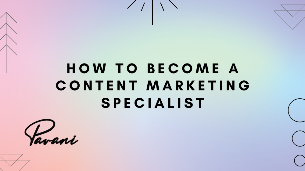 How To Become A Content Marketing Specialist