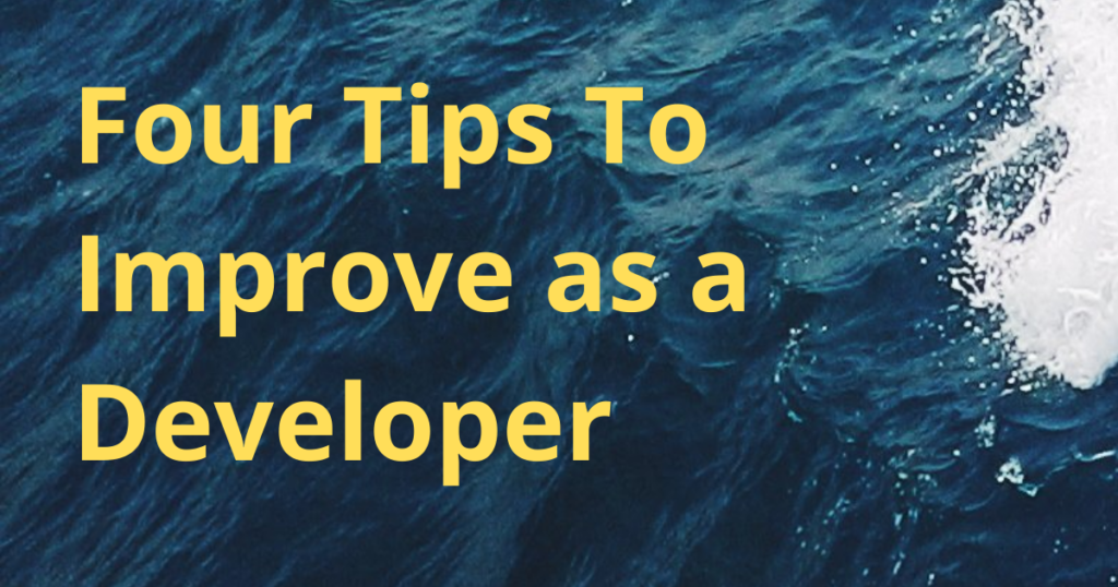 4 Tips to make you a better developer