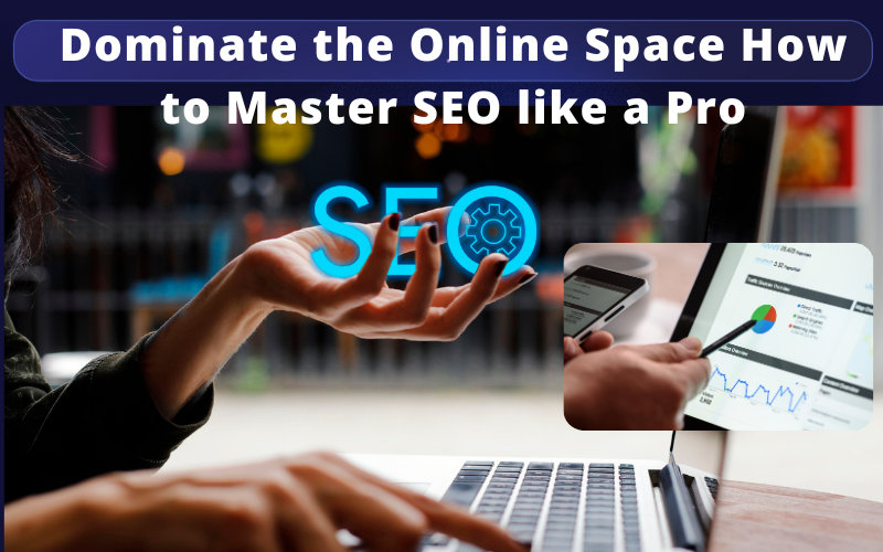 Dominate the Online Space How to Master SEO like a Pro