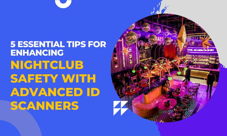 5 Essential Tips for Enhancing Nightclub Safety with Advanced ID Scanners