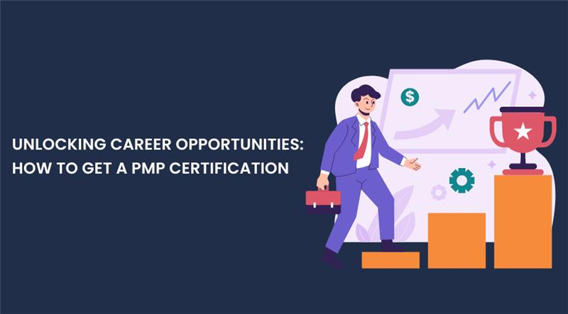 Unlocking Career Opportunities: How to Get a PMP Certification