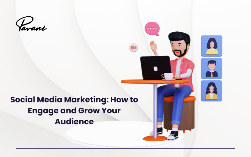 Social Media Marketing: How to Engage and Grow Your Audience