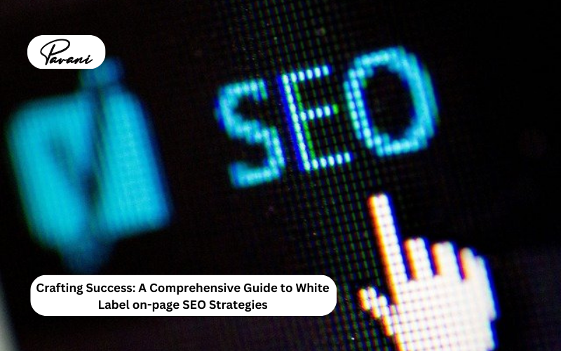 Crafting Success: A Comprehensive Guide to White Label on-page SEO Strategies